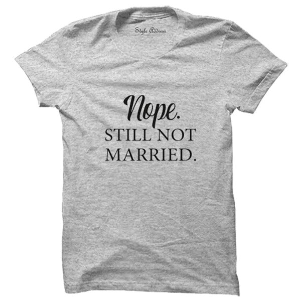 Nope. Still Not Married T-Shirt